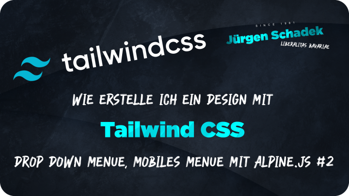 Jürgen Schadek - Wie erstelle ich ein Design mit Tailwind CSS - DropDown-Menü, Mobiles Menü mit Alpine.js #2
