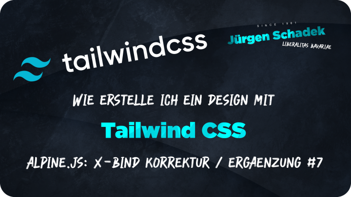 Jürgen Schadek - Wie erstelle ich ein Design mit Tailwind CSS - Alpine.js x-bind Korrektur / Ergänzung #7