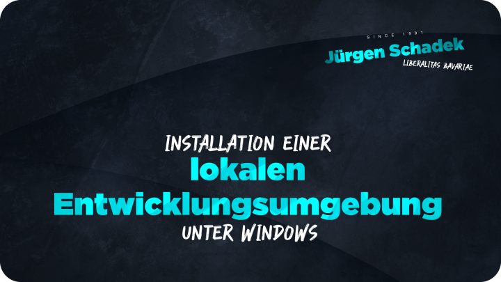 Jürgen Schadek - Installation einer lokalen Entwicklungsumgebung unter Windows